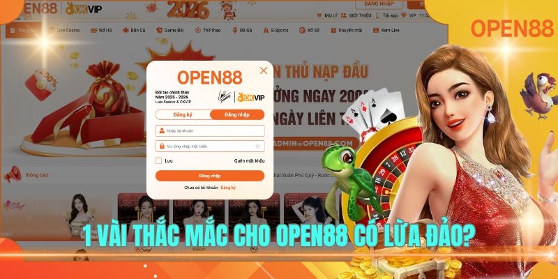 1 vài thắc mắc cho OPEN88 có lừa đảo?