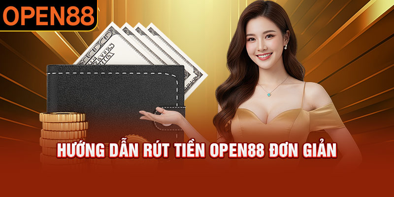 Hướng dẫn rút tiền OPEN88 đơn giản