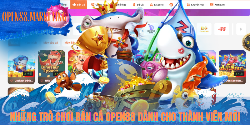 Những trò chơi bắn cá OPEN88 dành cho thành viên mới