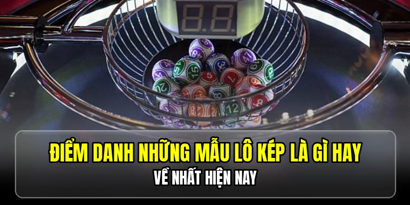 Điểm danh những mẫu lô kép là gì hay về nhất hiện nay