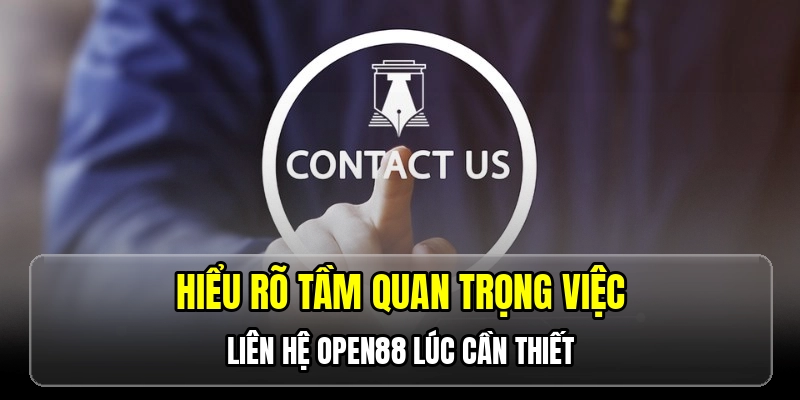 Hiểu rõ tầm quan trọng việc liên hệ OPEN88 lúc cần thiết