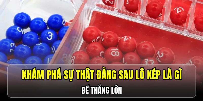 Khám phá sự thật đằng sau lô kép là gì để thắng lớn