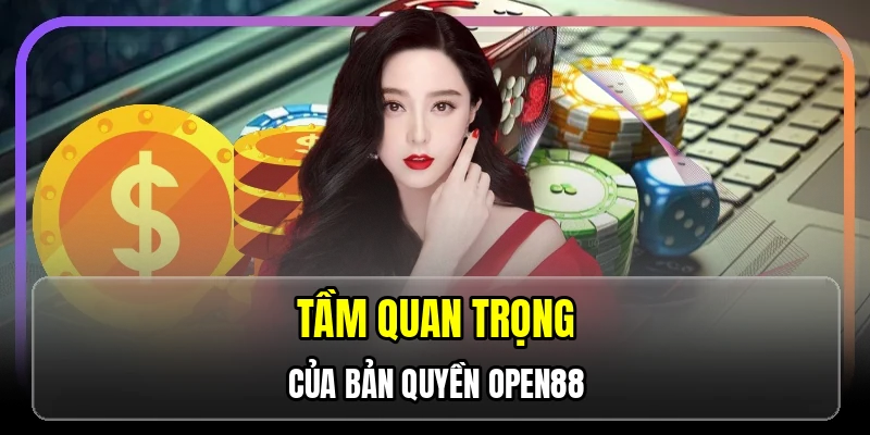 Tầm quan trọng của bản quyền OPEN88