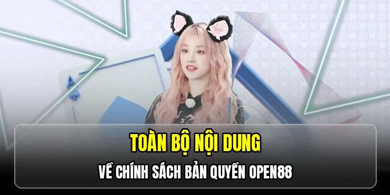 Toàn bộ nội dung về chính sách bản quyền OPEN88