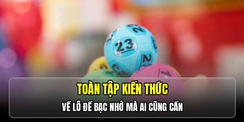 Toàn tập kiến thức về lô đề bạc nhớ mà ai cũng cần