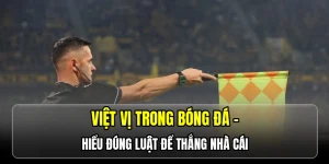 Việt vị trong bóng đá - Hiểu đúng luật để thắng nhà cái